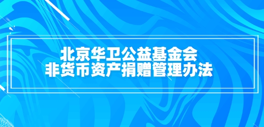 北京华卫公益基金会非货币资产捐赠管理办法